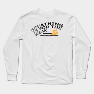 Swimmer - Breathing is for the weak Long Sleeve T-Shirt